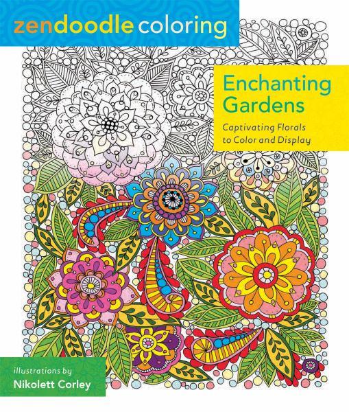 Enchanting Gardens: Captivating Florals to Color and Display (Zendoodle Coloring)