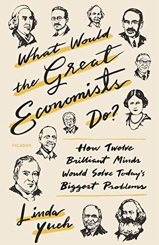 What Would the Great Economists Do?: How Twelve Brilliant Minds Would Solve Today's Biggest Problems
