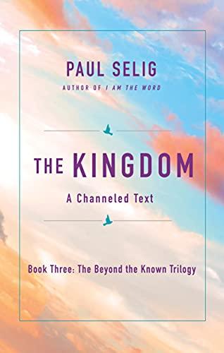 The Kingdom: A Channeled Text (The Beyond the Known Trilogy, 3)