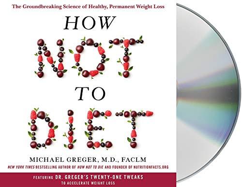 How Not to Diet: The Groundbreaking Science of Healthy, Permanent Weight Loss