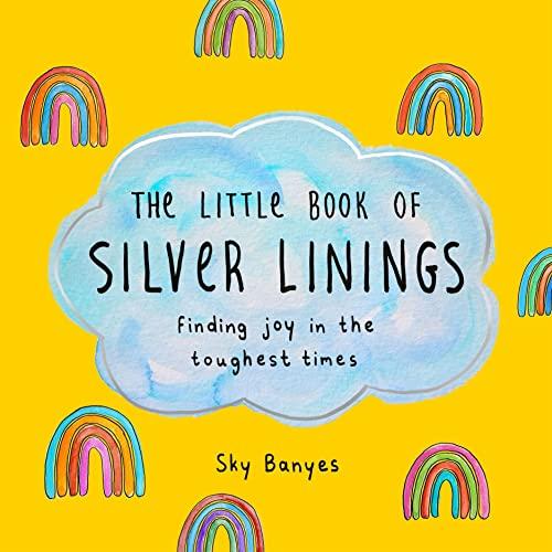The Little Book of Silver Linings: Finding Joy in the Toughest Times