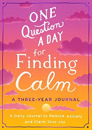 One Question a Day for Finding Calm: A Three-Year Journal: A Daily Journal to Reduce Anxiety and Claim Your Joy
