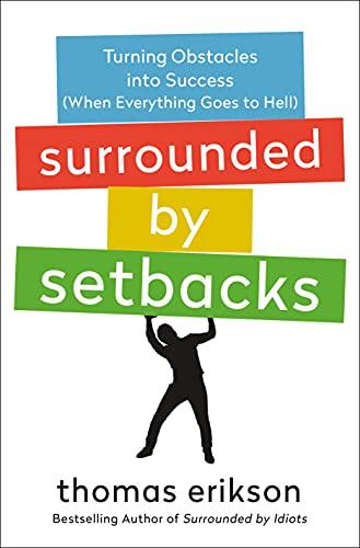 Surrounded by Setbacks: Turning Obstacles into Success (When Everything Goes to Hell) (Surrounded by Idiots Series)
