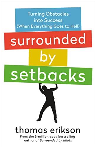 Surrounded by Setbacks: Turning Obstacles into Success (When Everything Goes to Hell) (The Surrounded by Idiots Series)