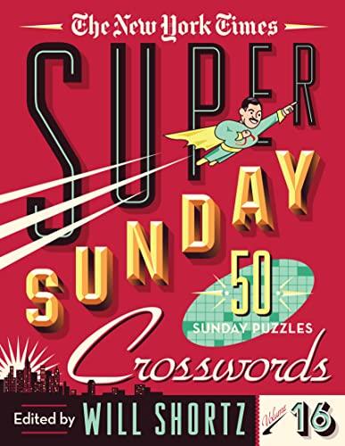 The New York Times Super Sunday Crosswords: 50 Sunday Puzzles (Volume 16)