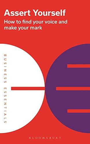 Assert Yourself: How to Find Your Voice and Make Your Mark (Business Essentials)