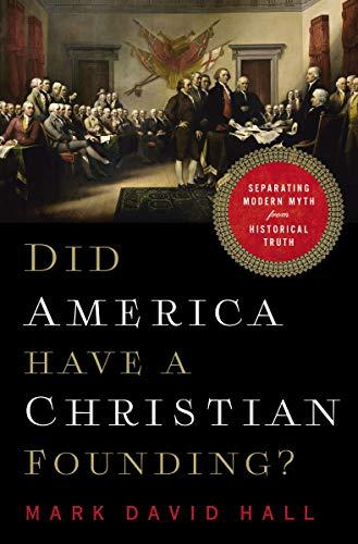 Did America Have a Christian Founding: Separating Modern Myth from Historical Truth
