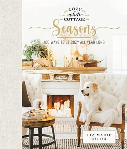 Seasons: 100 Ways to Be Cozy All Year Long (Cozy White Cottage)