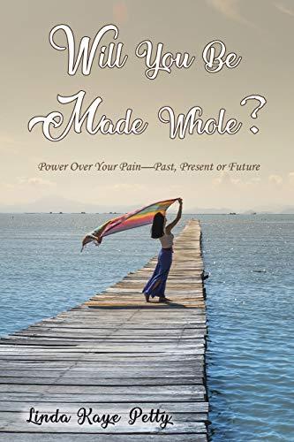 Will You Be Made Whole?: Power Over Your Pain--Past, Present or Future