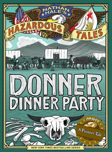 Donner Dinner Party: A Pioneer Tale (Nathan Hale's Hazardous Tales)