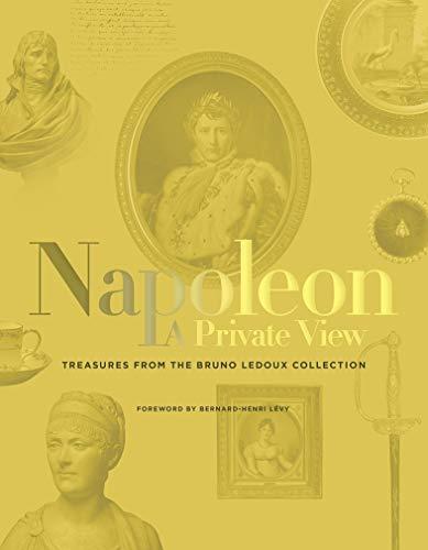 Napoleon A Private View: Treasures from the Bruno Ledoux Collection