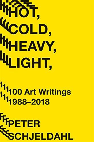 Hot, Cold, Heavy, Light: 100 Art Writings 1988-2018
