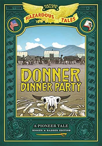 Donner Dinner Party: A Pioneer Tale Bigger & Badder Edition (Nathan Hales's Hazardous Tales, Bk. 3)