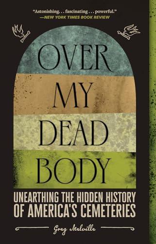 Over My Dead Body: Unearthing the Hidden History of America's Cemeteries