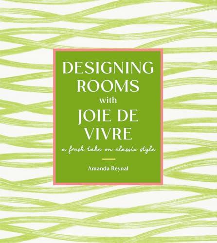 Designing Rooms With Joie de Vivre: A Fresh Take on Classic Style