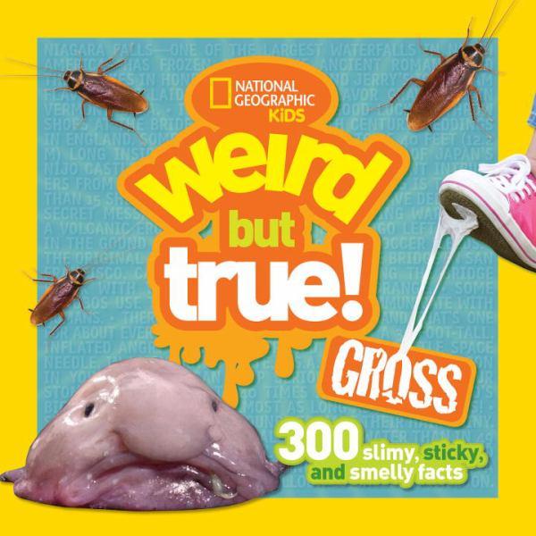 Weird but True Gross: 300 Slimy, Sticky, and Smelly Facts (National Geographic Kids)