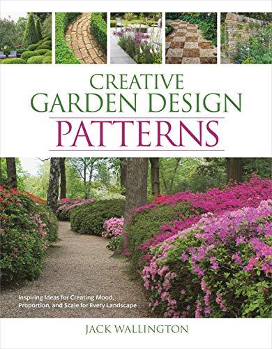 Creative Garden Design: Patterns - Inspiring Ideas for Creating Mood, Proportion, and Scale for Every Landscape