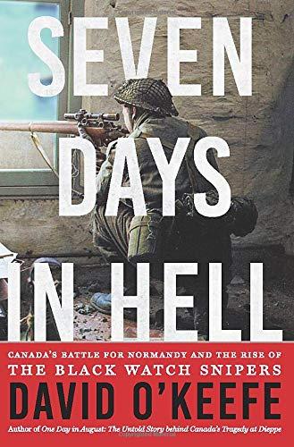 Seven Days in Hell: Canada's Battle for Normandy and the Rise of the Black Watch Snipers