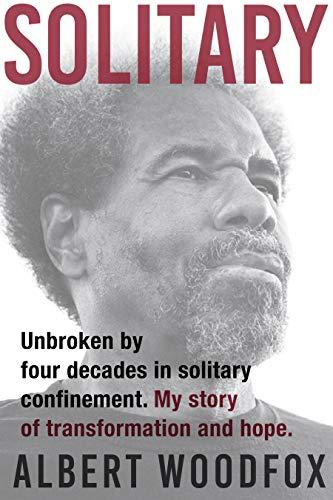 Solitary: Unbroken by Four Decades in Solitary Confinement: My Story of Transformation and Hope
