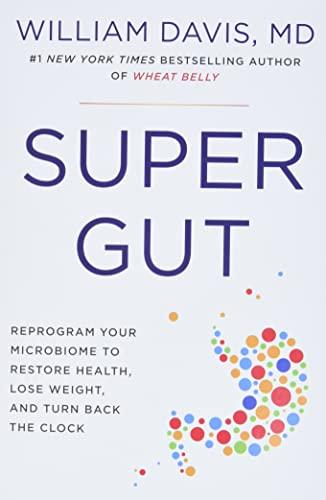 Super Gut: Reprogram Your Microbiome to Restore Health, Lose Weight, and Turn Back the Clock