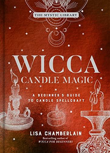 Wicca Candle Magic: A Beginner's Guide to Candle Spellcraft (The Mystic Library)