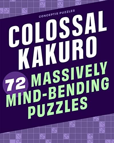 Colossal Kakuro: 72 Massively Mind-Bending Puzzles (Conceptis Puzzles)