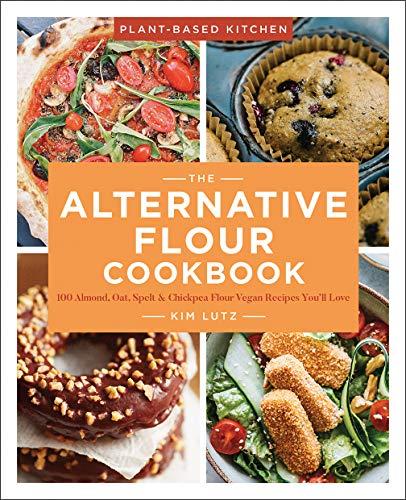 The Alternative Flour Cookbook: 100 Almond, Oat, Spelt & Chickpea Flour Vegan Recipes You'll Love (Plant-Based Kitchen)