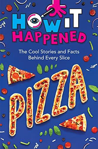 Pizza: The Cool Stories and Facts Behind Every Slice (How It Happened!)