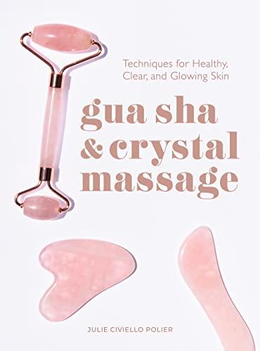 Gua Sha & Crystal Massage: Techniques for Healthy, Clear, and Glowing Skin