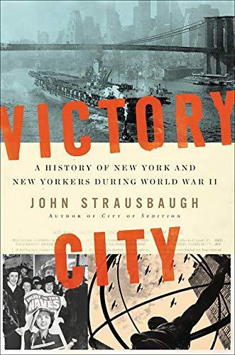 Victory City: A History of New York and New Yorkers During World War II