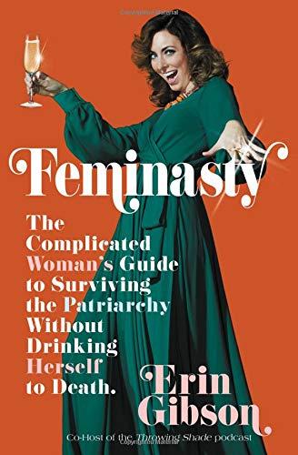 Feminasty: The Complicated Woman's Guide to Surviving the Patriarchy Without Drinking Herself to Death
