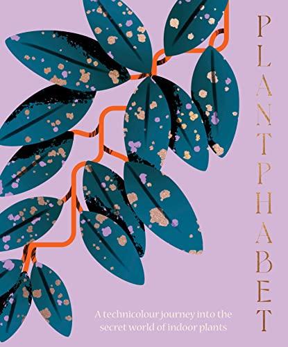 Plantphabet: A Technicolour Journey Into the Secret World of Indoor Plants