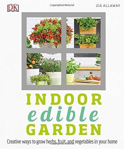 Indoor Edible Garden:  Creative Ways to Grow Herbs, Fruits, and Vegetables in Your Home