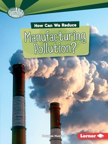 How Can We Reduce Manufacturing Pollution? (Searchlight Books)