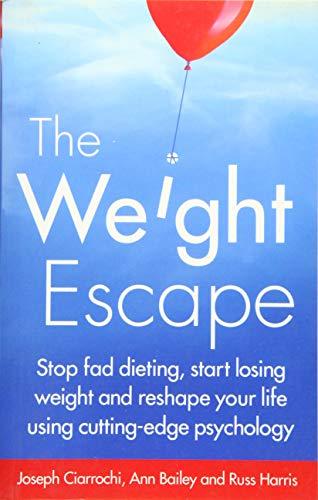 The Weight Escape: Stop Fad Dieting, Start Losing Weight and Respape Your Life Using Cutting-Edge Psychology