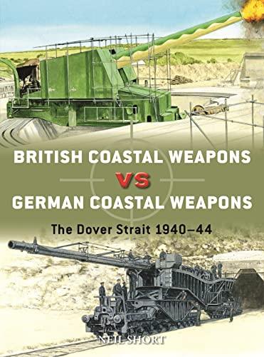 British Coastal Weapons vs German Coastal Weapons: The Dover Strait 1940–44 (Duel, 125)