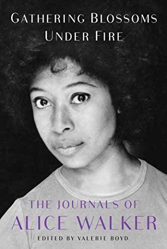 Gathering Blossoms Under Fire: The Journals of Alice Walker, 1965-2002