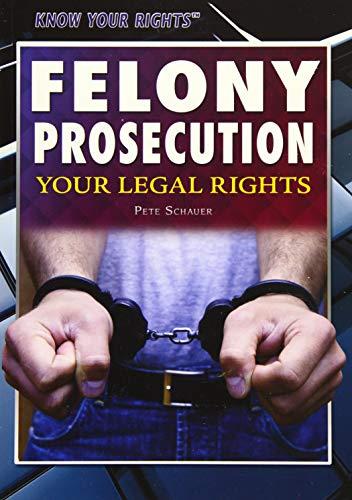 Felony Prosecution: Your Legal Rights (Know Your Rights)
