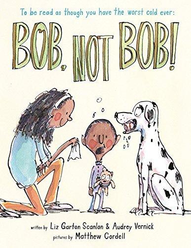 Bob, Not Bob! To Be Read As Though You Have the Worst Cold Ever