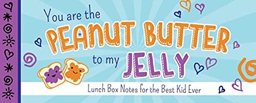 You Are the Peanut Butter to My Jelly: Lunch Box Notes for the Best Kid Ever (Sealed with a Kiss)