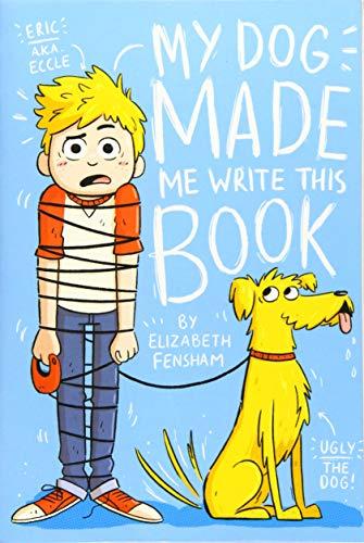 My Dog Made Me Write This Book (My Dog Ugly, Bk. 1)