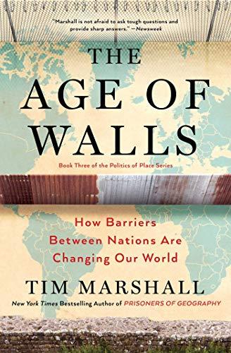The Age of Walls: How Barriers Between Nations Are Changing Our World (Politics of Place, Bk. 3)