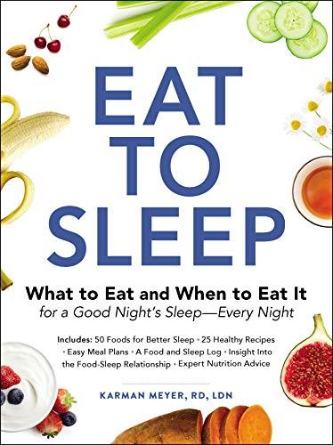 Eat to Sleep: What to Eat and When to Eat It for a Good Night's Sleep - Every Night