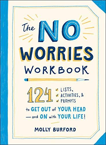 The No Worries Workbook: 124 Lists, Activities, and Prompts to Get Out of Your Head - and On with Your Life!