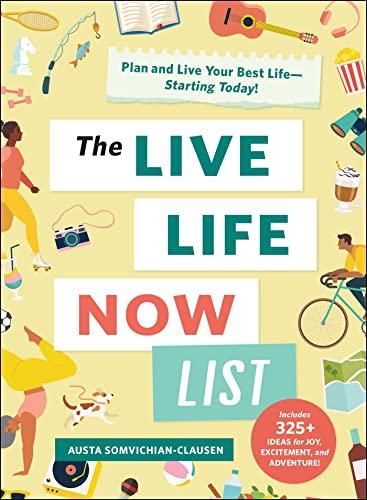 The Live Life Now List: Plan and Live Your Best Life—Starting Today!
