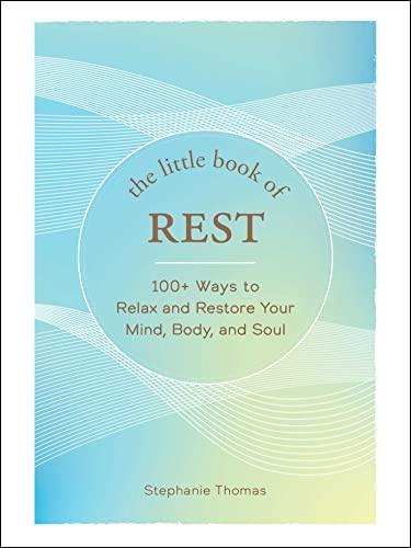 The Little Book of Rest; 100+ Ways to Relax and Restore Your Mind, Body, and Soul
