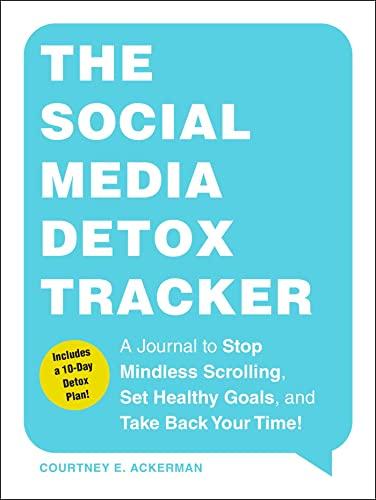 The Social Media Detox Tracker: A Journal to Stop Mindless Scrolling, Set Healthy Goals, and Take Back Your Time!