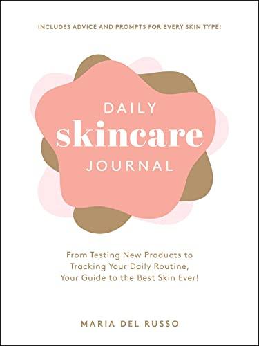 Daily Skincare Journal: From Testing New Products to Tracking Your Daily Routine, Your Guide to the Best Skin Ever!