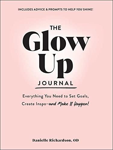 The Glow Up Journal: Everything You Need to Set Goals, Create Inspo—and Make It Happen!