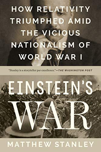 Einstein's War: How Relativity Triumphed Amid the Vicious Nationalism of World War I